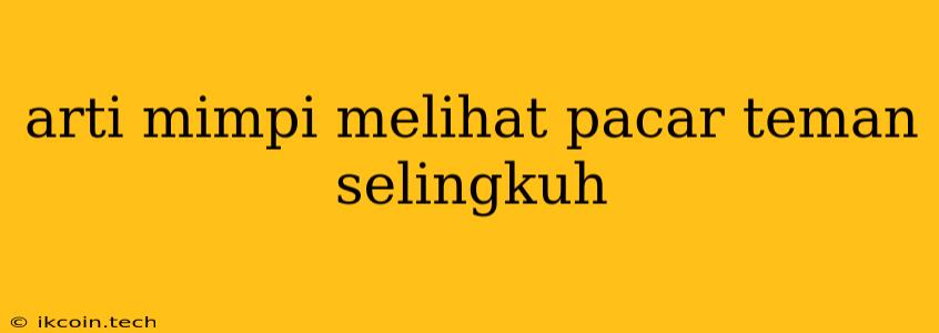 Arti Mimpi Melihat Pacar Teman Selingkuh