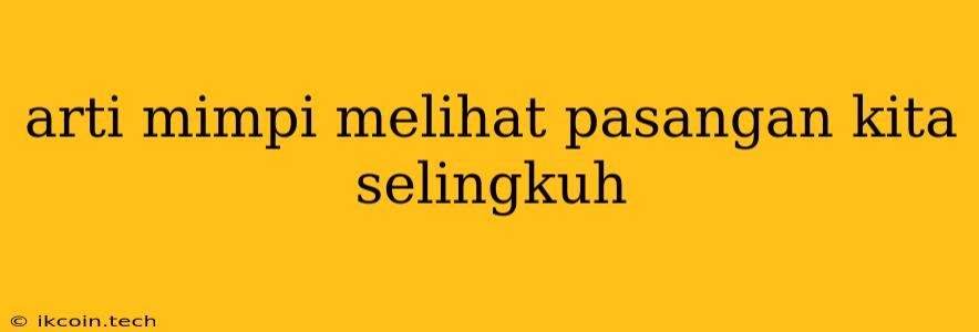 Arti Mimpi Melihat Pasangan Kita Selingkuh