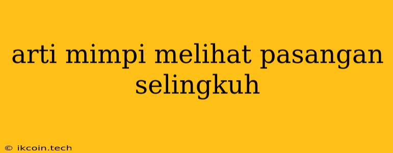 Arti Mimpi Melihat Pasangan Selingkuh