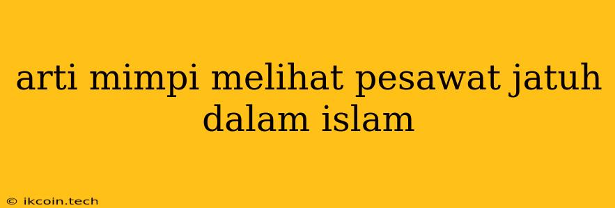 Arti Mimpi Melihat Pesawat Jatuh Dalam Islam