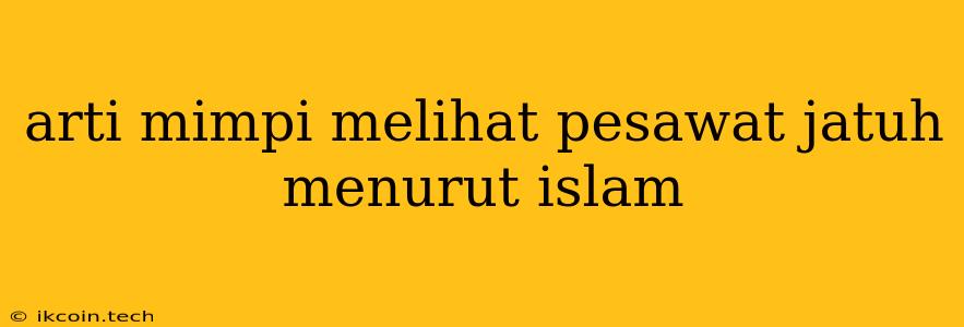 Arti Mimpi Melihat Pesawat Jatuh Menurut Islam