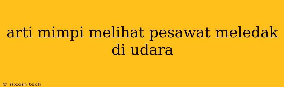 Arti Mimpi Melihat Pesawat Meledak Di Udara