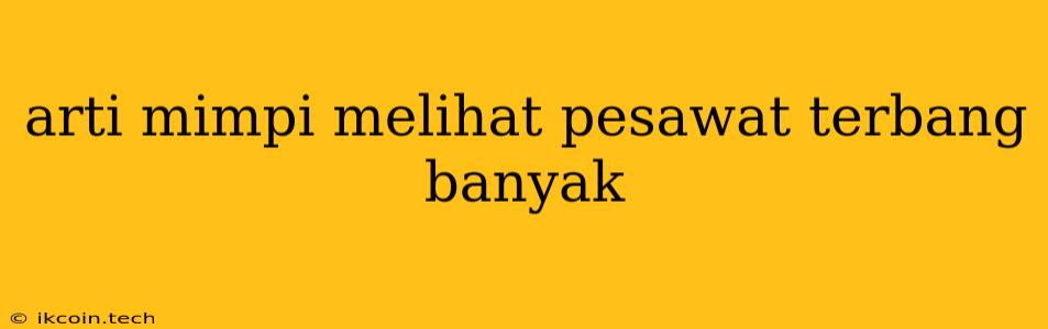 Arti Mimpi Melihat Pesawat Terbang Banyak