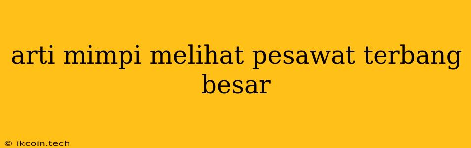 Arti Mimpi Melihat Pesawat Terbang Besar