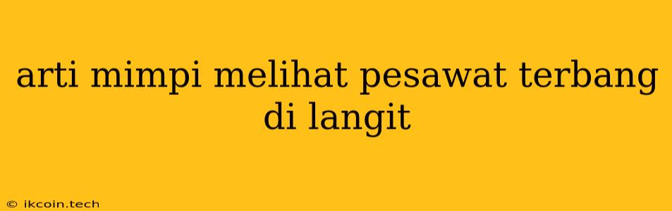 Arti Mimpi Melihat Pesawat Terbang Di Langit