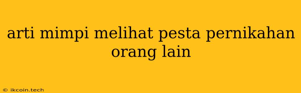 Arti Mimpi Melihat Pesta Pernikahan Orang Lain