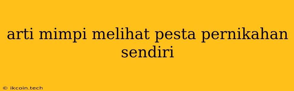 Arti Mimpi Melihat Pesta Pernikahan Sendiri