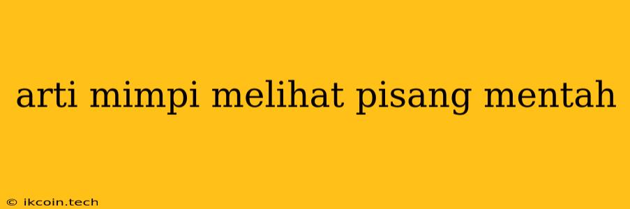 Arti Mimpi Melihat Pisang Mentah