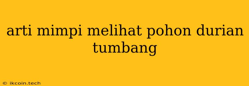 Arti Mimpi Melihat Pohon Durian Tumbang