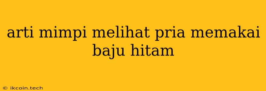 Arti Mimpi Melihat Pria Memakai Baju Hitam