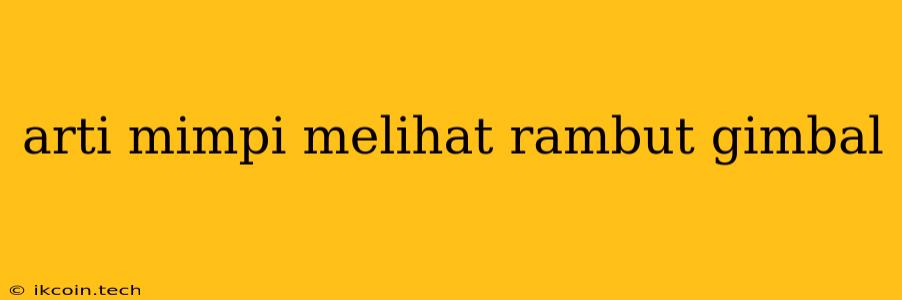 Arti Mimpi Melihat Rambut Gimbal