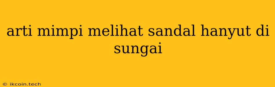 Arti Mimpi Melihat Sandal Hanyut Di Sungai