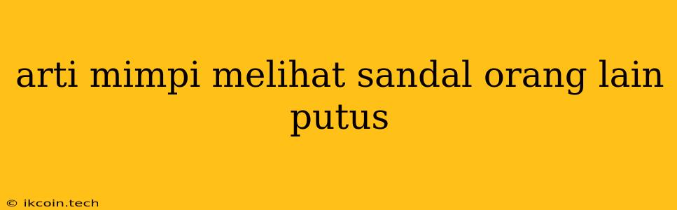 Arti Mimpi Melihat Sandal Orang Lain Putus