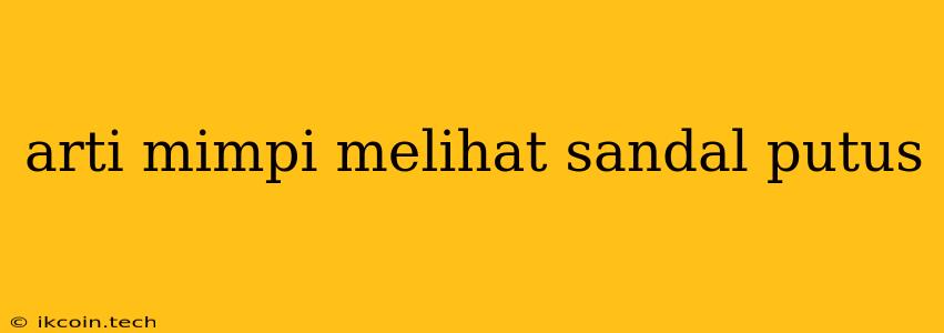 Arti Mimpi Melihat Sandal Putus