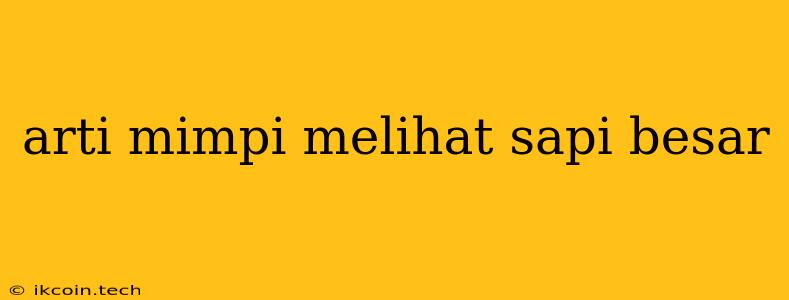 Arti Mimpi Melihat Sapi Besar