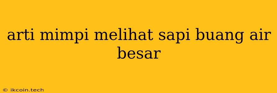 Arti Mimpi Melihat Sapi Buang Air Besar