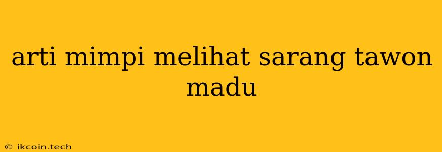 Arti Mimpi Melihat Sarang Tawon Madu