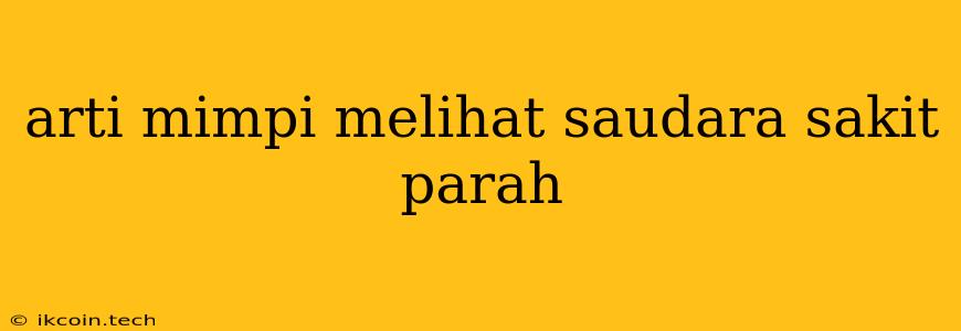 Arti Mimpi Melihat Saudara Sakit Parah