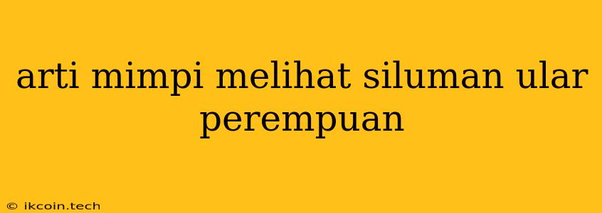 Arti Mimpi Melihat Siluman Ular Perempuan