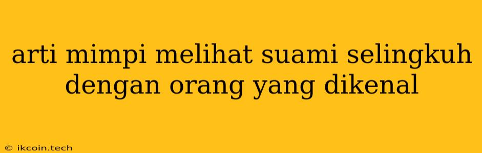 Arti Mimpi Melihat Suami Selingkuh Dengan Orang Yang Dikenal