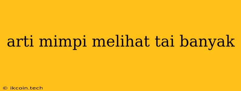 Arti Mimpi Melihat Tai Banyak