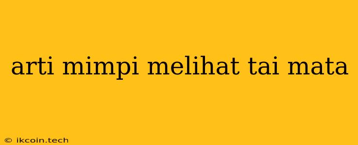 Arti Mimpi Melihat Tai Mata