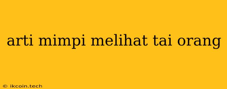 Arti Mimpi Melihat Tai Orang