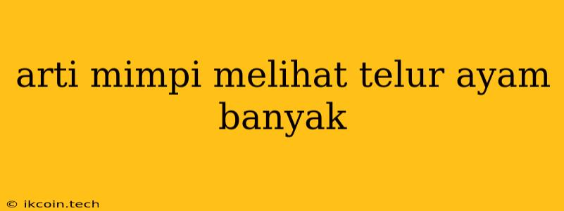 Arti Mimpi Melihat Telur Ayam Banyak