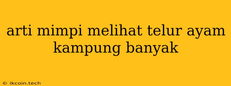 Arti Mimpi Melihat Telur Ayam Kampung Banyak