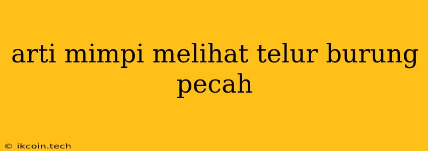 Arti Mimpi Melihat Telur Burung Pecah