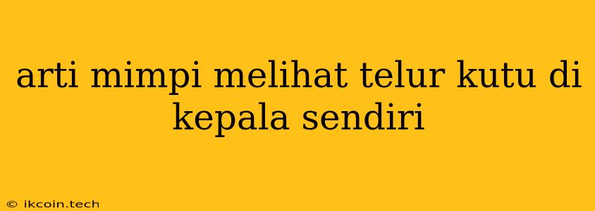 Arti Mimpi Melihat Telur Kutu Di Kepala Sendiri