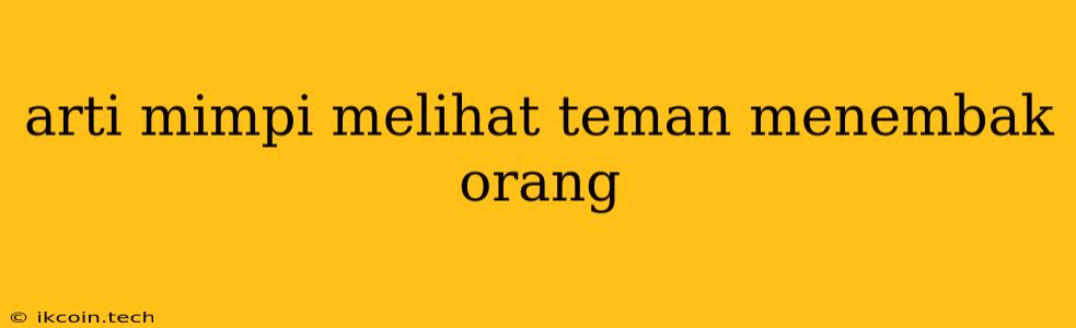 Arti Mimpi Melihat Teman Menembak Orang