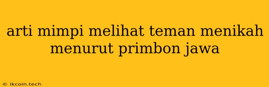 Arti Mimpi Melihat Teman Menikah Menurut Primbon Jawa