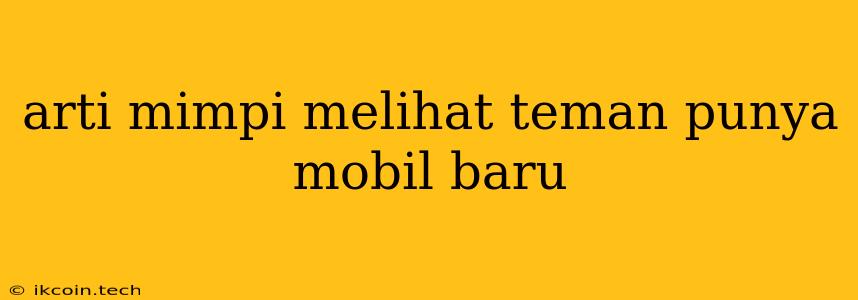 Arti Mimpi Melihat Teman Punya Mobil Baru