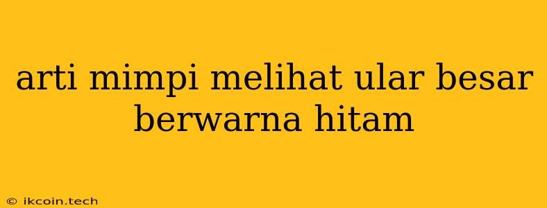 Arti Mimpi Melihat Ular Besar Berwarna Hitam