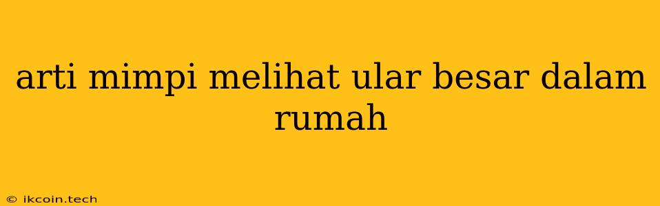 Arti Mimpi Melihat Ular Besar Dalam Rumah