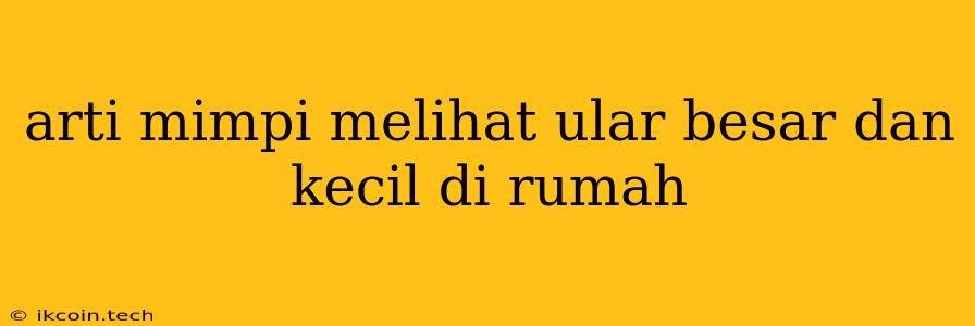 Arti Mimpi Melihat Ular Besar Dan Kecil Di Rumah