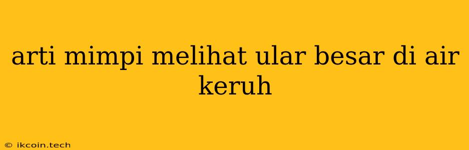 Arti Mimpi Melihat Ular Besar Di Air Keruh