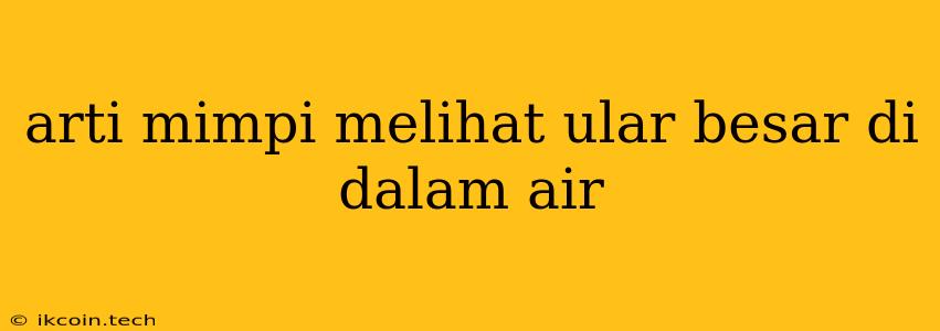 Arti Mimpi Melihat Ular Besar Di Dalam Air