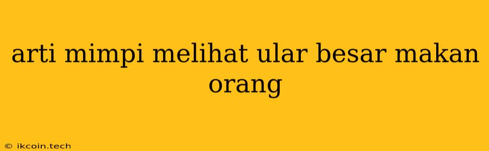 Arti Mimpi Melihat Ular Besar Makan Orang