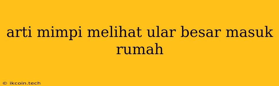 Arti Mimpi Melihat Ular Besar Masuk Rumah