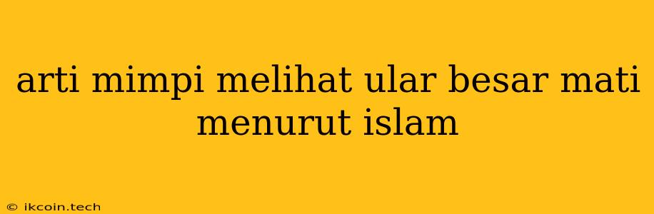 Arti Mimpi Melihat Ular Besar Mati Menurut Islam