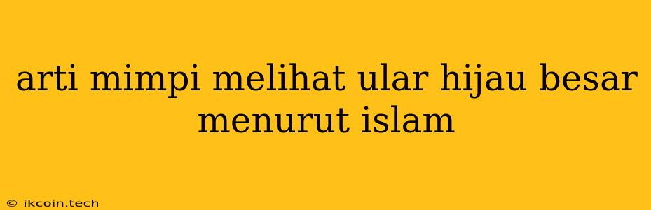 Arti Mimpi Melihat Ular Hijau Besar Menurut Islam