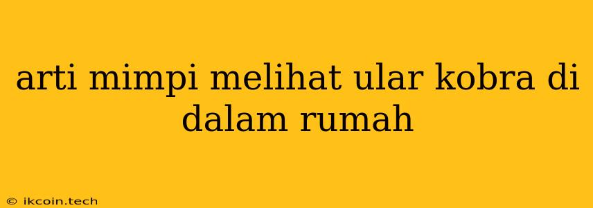 Arti Mimpi Melihat Ular Kobra Di Dalam Rumah