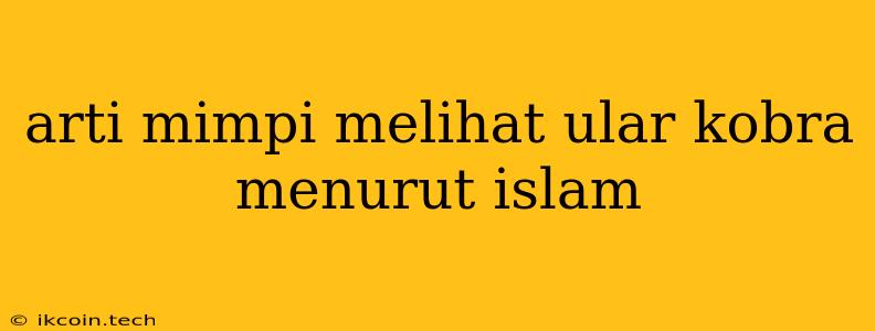 Arti Mimpi Melihat Ular Kobra Menurut Islam