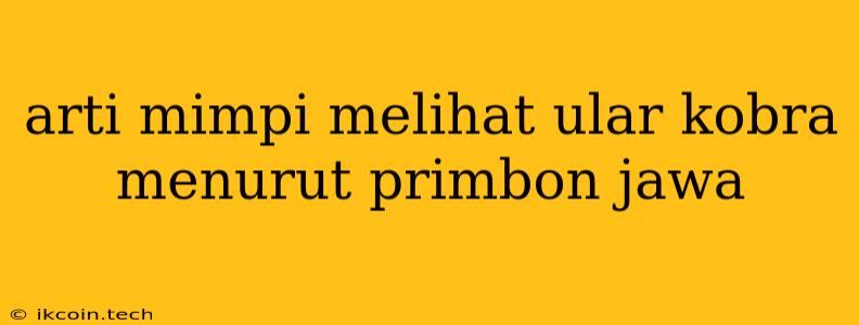 Arti Mimpi Melihat Ular Kobra Menurut Primbon Jawa