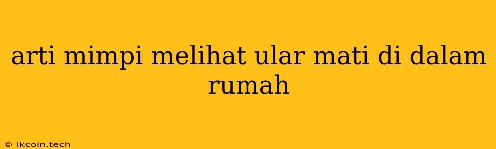 Arti Mimpi Melihat Ular Mati Di Dalam Rumah