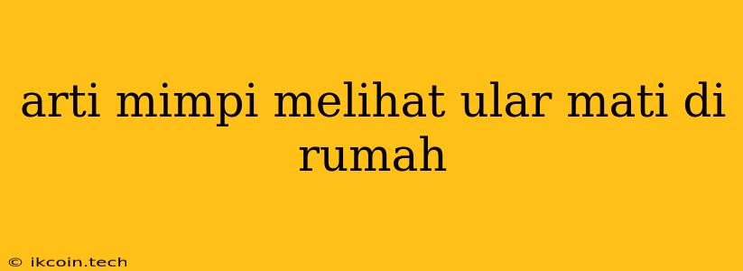 Arti Mimpi Melihat Ular Mati Di Rumah