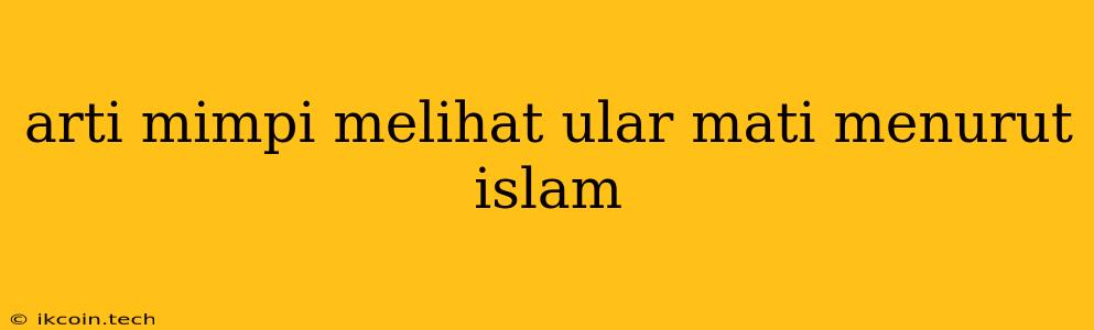 Arti Mimpi Melihat Ular Mati Menurut Islam