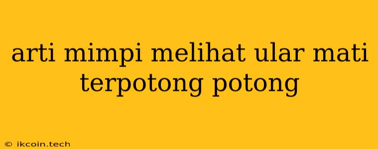 Arti Mimpi Melihat Ular Mati Terpotong Potong